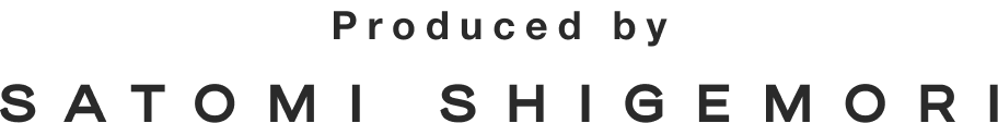 Produced by SATOMI SHIGEMORI